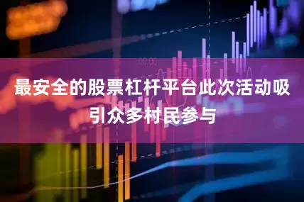 最安全的股票杠杆平台此次活动吸引众多村民参与